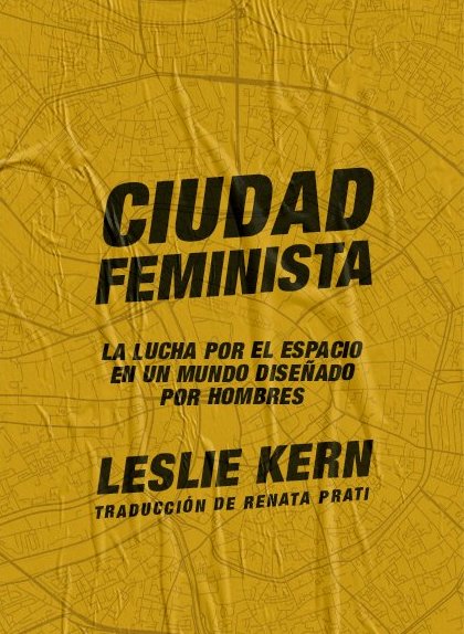 Cover of the Ediciones Godot translation titled Ciudad Feminista. Cover is mustard yellow with a city map graphic.